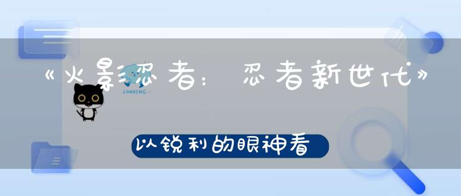 《火影忍者：忍者新世代》以锐利的眼神看穿万里拥有优秀的感知才能！SS忍香燐[“晓”袍]登场！